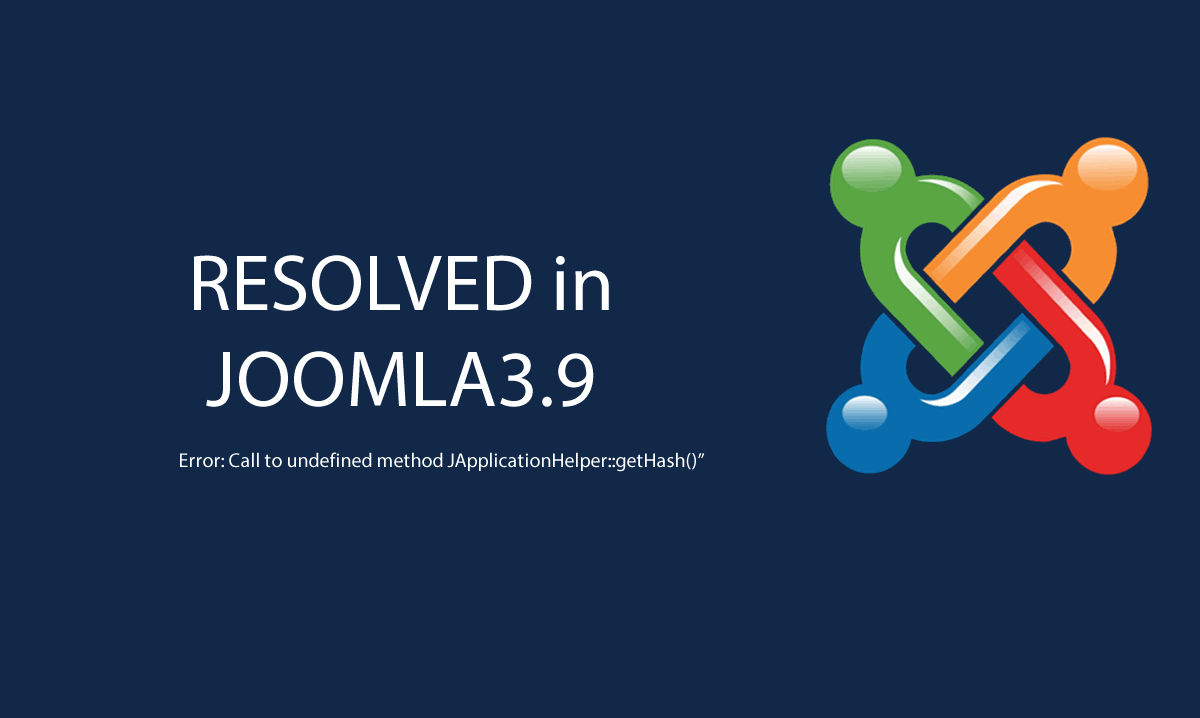 RESOLVED in JOOMLA3.9: “Error: Application Instantiation Error: Call to undefined method JApplicationHelper::getHash()”